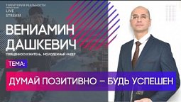 Вениамин Дашкевич | Думай позитивно – будь успешен | Территория реальности (Live)