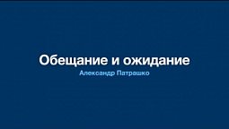 "Обещание и ожидание" - Проповедь А. Патрашко 14 мая 2022 г.