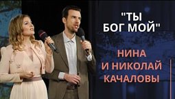 Ты Бог мой — Нина и Николай Качаловы