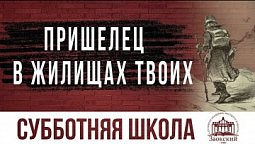 Пришелец в жилищах твоих  |  Субботняя школа из ЗАУ