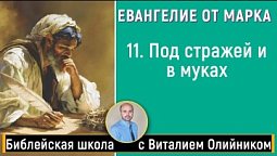 Урок 11. “Под стражей и в муках” (Мк. 14 гл). Изучаем Библию с Виталием Олийником