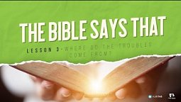 "The Bible says that" - Lesson # 3 Where do troubles come from?