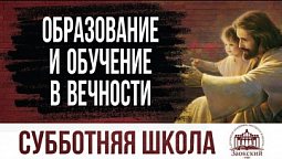 Образование и обучение в вечности  |  Субботняя школа из ЗАУ