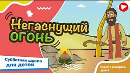 Субботняя школа для детей (A) 1-й квартал, урок 6: “Негаснущий огонь” | 08/02/2024