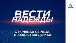 Вести Надежды | Открывая сердца в закрытых домах | 10-04-2021