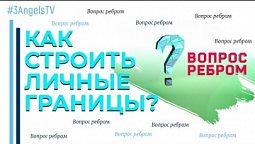 Как строить личные границы? | Вопрос ребром