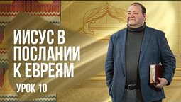 Субботняя школа, Урок 10. Иисус открывает путь сквозь завесу. Послание к евреям и к нам.