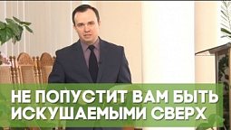 Не попустит вам быть искушаемыми сверх сил | Благословения на каждый день