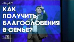 Как получить благословения в семье? | Живая проповедь