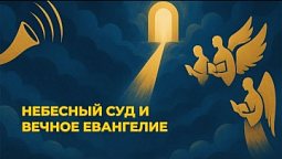 Тема 1 / Зов труб и глас ангелов: небесный Суд и вечное Евангелие