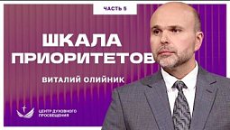 ???? ШКАЛА ПРИОРИТЕТОВ. ЧАСТЬ 5  / Проповедь. Пастор Виталий Олийник