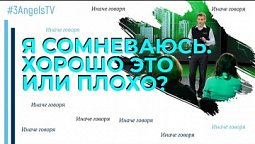 Я сомневаюсь. Хорошо это или плохо? | Иначе говоря