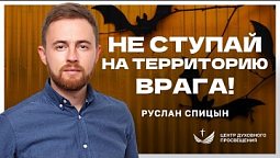 НЕ СТУПАЙ на территорию врага / Проповедь. Руслан Спицын