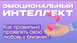Как правильно проявлять свою любовь к близким | Эмоциональный интеллект