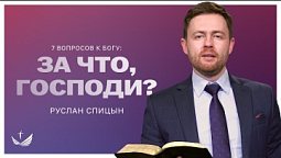 ???? 7 вопросов к Богу. За что, Господи? / Проповедь. Пастор Руслан Спицын