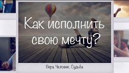 Как исполнить свою мечту | Вера. Человек. Судьба