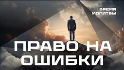 Право на ошибки | Время молитвы