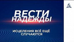 Вести Надежды | Исцеления всё ещё случаются | 20 - 03 - 2021