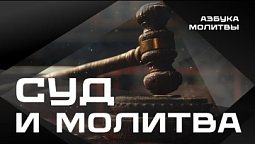 Суд и молитва  |  Азбука молитвы