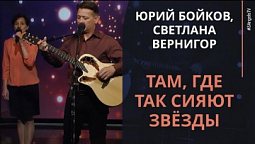 Юрий Бойков, Светлана Вернигор - Там, где так сияют звёзды