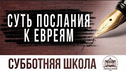 Суть Послания к евреям  |  Субботняя школа из ЗАУ