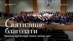 ???? СВЯТИЛИЩЕ БЛАГОДАТИ – Хор и оркестр церквей АСД Северо-запада США