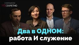 Вера в действии. Может ли работа быть служением и призванием? | Совершенно НЕсекретно