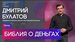 Дмитрий Булатов | Библия о деньгах | Территория реальности (Live)