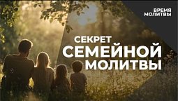 Секрет семейной молитвы | Время молитвы