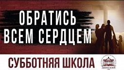 Обратись всем сердцем  | Субботняя школа из ЗАУ