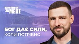 Бог дає сили, коли потрібно | Помоліться за мене