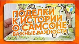 Как сделать ПОДЕЛКИ на тему "ИСТОРИЯ САМСОНА"? Важные важности!