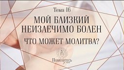 Мой близкий неизлечимо болен. Что может молитва? | Свои новости