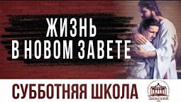 Жизнь в Новом Завете |  Субботняя школа из ЗАУ