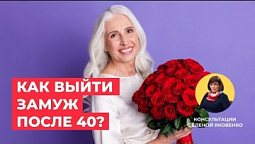 Как выйти замуж после 40? Советы психолога | Консультации с Еленой Яковенко