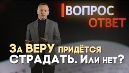 Обязан ли я страдать за веру? | Вопрос - Ответ